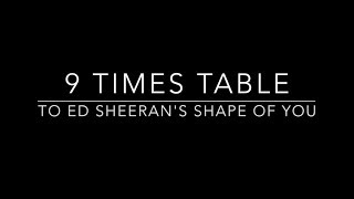 9 Times Table set to Ed Sheeran's Shape of You