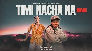 Wangden Sherpa x Waiba Buddha - Timi Nacha Na Prod By AKoinch [ Remix ]