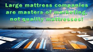 Mattress Companies are Masters of Marketing - Making Inferior Products & Marketing Them As Superior