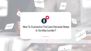 How To Customize The Loan Decision Rules in TurnKey Lender