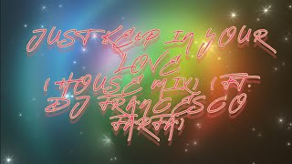 Just Keep In Your Love (House Mix) (ft. DJ Francesco Farfa)