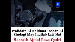 Walidain Ki Khidmat Insaan Ki Zindagi May Inqilab Lati Hai - Hazrath Ajmal Raza Qadri - JB Islamic !