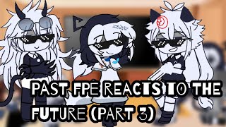 Past Fpe reacts to the future! (3/???) -Credits in Desc-