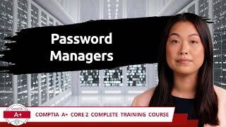 CompTIA A+ Core 2 (220-1102) | Password Managers | Exam Objective 2.10 | Course Training Video