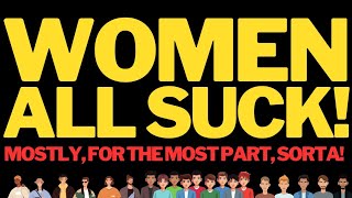 Episode 368 All Women Suck! Each and Every One of Them! Sorta! Mostly! Ok, for the Most Part One!