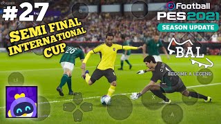 Semi Final | Club Internasional Cup | Become A Legend | PES 2021 | Android Gameplay #27