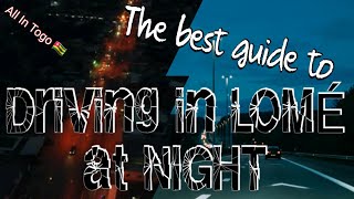 Your ultimate guide to driving and finding your way around Lomé Togo at NIGHT even if you get lost.