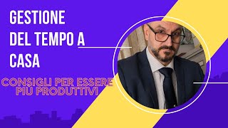 Gestione del tempo: come essere produttivi lavorando da casa. Consigli e strategie