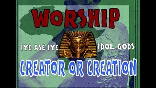 WORSHIP- CREATOR OR CREATION? KEMET CONFUSION