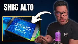 SHBG ELEVADO INFLUENCIA SEU ESTRADIOL?