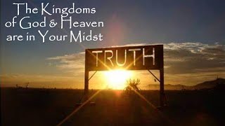 The Kingdoms of God & Heaven are in your Midst