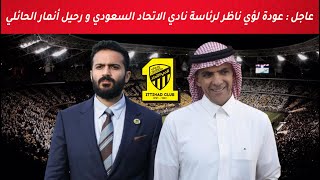 مفاجأة مدوية بشأن عودة لؤي ناظر لرئاسة نادي الاتحاد السعودي و رحيل أنمار الحائلي