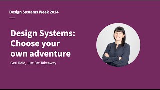 Design Systems: Choose your own adventure - Geri Reid - Design Systems Week 2024