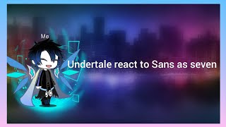 Undertale react to past Sans as seven