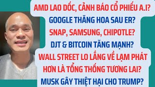 AMD lao dốc, cảnh báo AI? Google thăng hoa sau ER?  Snap, Samsung, CMG, DJT? Musk giup Harris?