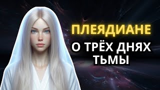 ПЛЕЯДИАНЕ: О ТРЁХ ДНЯХ ТЬМЫ