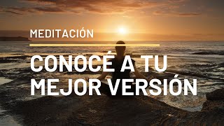 Meditación: Conoce a tu mejor versión (y manifesta tu mejor vida)