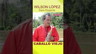 EN VIVO-WILSON LOPEZ EL SAXO ELEGANTE-CABALLO VIEJO