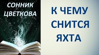 К чему снится яхта. Сонник Цветкова. Толкование снов.