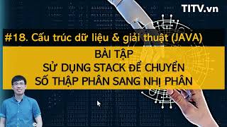 Cấu trúc dữ liệu và giải thuật JAVA 18  - Chuyển đổi số thập phân sang nhị phân sử dụng Stack