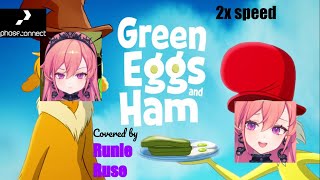 Green Eggs and Ham Covered by Runie Ruse (2x speed)