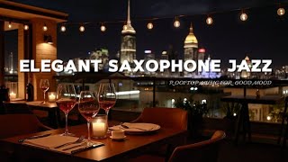 Elegant Saxophone Jazz 🎷 Rooftop Music For Good Mood - Saxophone Instrumental