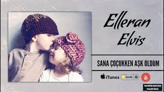 Elleran Elvis - Sana Çocukken Aşık Oldum