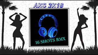 16 Shots - Aks🎧2K18 Rmx