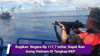 Rugikan  Negara Rp 117,7 miliar, Kapal Ikan Asing Vietnam Di Tangkap KKP