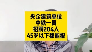 央企建筑单位！中铁一局招聘204人，45岁以下都能报名