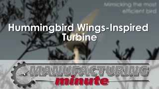 Manufacturing Minute: Hummingbird Wings-Inspired Turbine