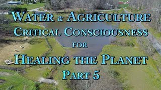 Water & Agriculture: Critical Consciousness for Healing the Planet Part 5