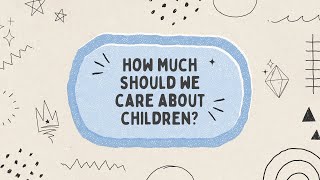 How Much Should We Care About Children?