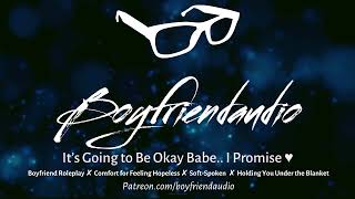 It's Going to Be Okay Babe.. Promise [Boyfriend Roleplay][Comfort for Feeling Hopeless][Soft] ASMR