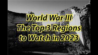 World War III: The Top 3 Regions to Watch in 2023