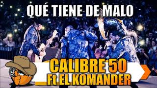 QUÉ TIENE DE MALO - Calibre 50 Ft El Komander