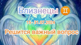 БЛИЗНЕЦЫ 🌞♊ 15 - 31.07.2024. Тароскоп.