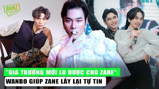 "Gia trưởng mới lo được cho Zane": Wanbo giúp Zane lấy lại tự tin