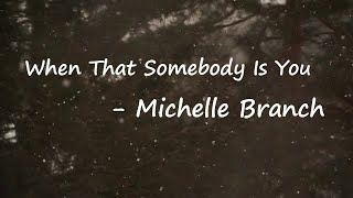 Michelle Branch – When That Somebody Is You Lyrics