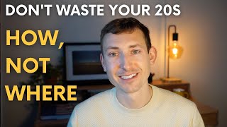 Don't Waste Your 20s | How, Not Where