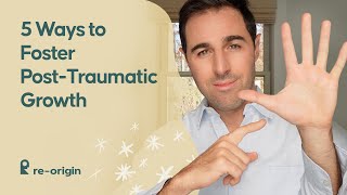 Five Ways to Foster Post-Traumatic Growth