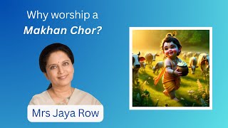 Why Worship a Makhan Chor? Mrs Jaya Row Answers Beautifully!