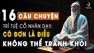 16 Câu Chuyện Trí Tuệ Cổ Nhân Vì Sao Cô Đơn Là Điều Không Thể Tránh Khỏi | Triết Lý Sống Khôn