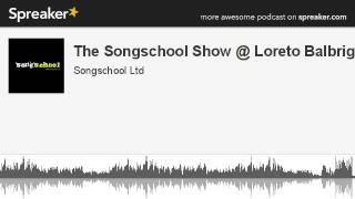 The Songschool Show @ Loreto Balbriggan (part 2 of 2, made with Spreaker)