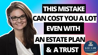 This mistake can cost you thousands even if you have an estate plan or a trust!