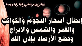 رقية إبطال اسحار النجوم والكواكب والقمر والشمس وقطع الرصد بإذن الله .