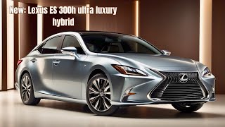 2025 Lexus ES 300h ultra Luxury Hybrid Revealed - A Great Choice for a Luxury Sedan