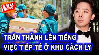 Trấn Thành lên tiếng về việc người nhà tiếp tế ở khu cách ly I Ngáo News