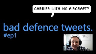 Bad Defence Tweets - Episode 1 'Carrier with no aircraft?'