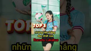 Top 3 những bàn thắng đẹp nhất của Romelu Lukakus